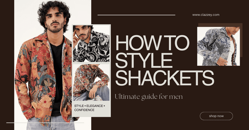 How to Style Shackets: Ultimate Guide for Men